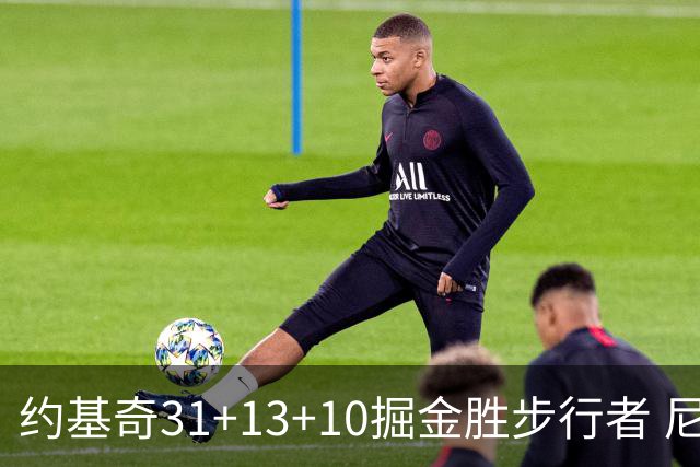 约基奇31+13+10掘金胜步行者 尼克斯逆转篮网